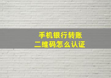 手机银行转账二维码怎么认证