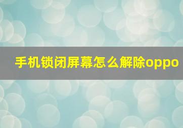 手机锁闭屏幕怎么解除oppo