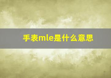 手表mle是什么意思