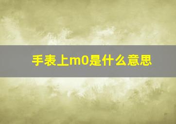 手表上m0是什么意思