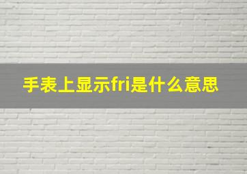 手表上显示fri是什么意思