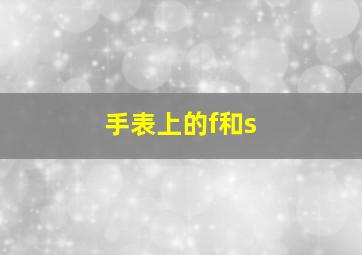 手表上的f和s