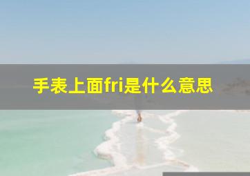 手表上面fri是什么意思