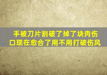 手被刀片割破了掉了块肉伤口现在愈合了用不用打破伤风