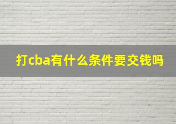 打cba有什么条件要交钱吗