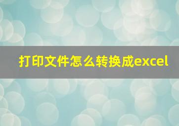 打印文件怎么转换成excel