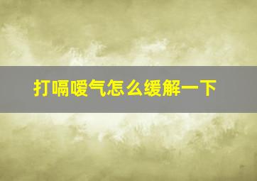 打嗝嗳气怎么缓解一下