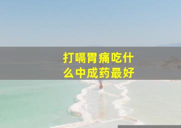 打嗝胃痛吃什么中成药最好