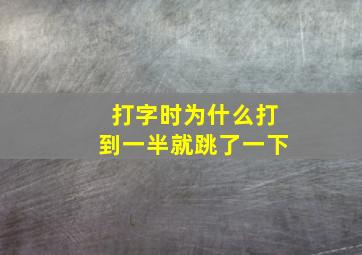 打字时为什么打到一半就跳了一下