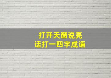 打开天窗说亮话打一四字成语