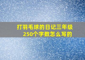 打羽毛球的日记三年级250个字数怎么写的