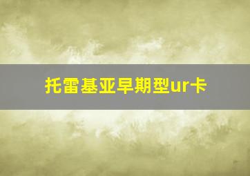 托雷基亚早期型ur卡