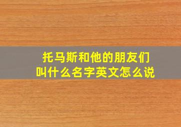 托马斯和他的朋友们叫什么名字英文怎么说