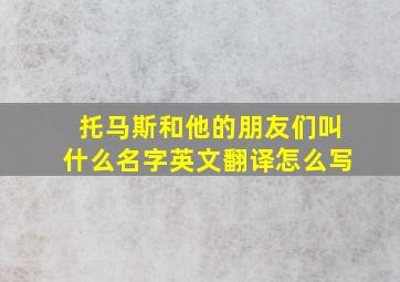 托马斯和他的朋友们叫什么名字英文翻译怎么写