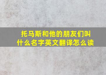 托马斯和他的朋友们叫什么名字英文翻译怎么读