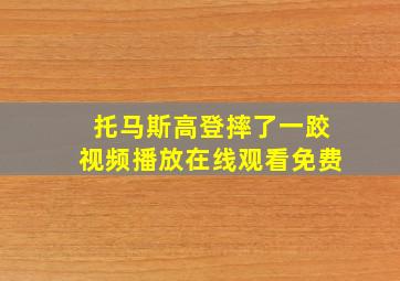 托马斯高登摔了一跤视频播放在线观看免费