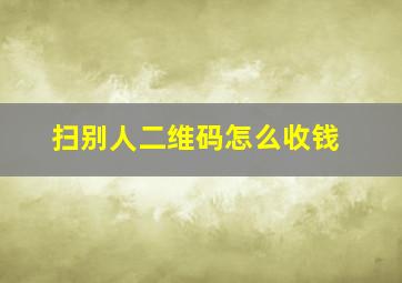 扫别人二维码怎么收钱