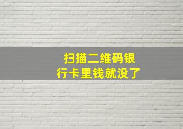 扫描二维码银行卡里钱就没了