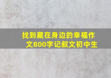 找到藏在身边的幸福作文800字记叙文初中生