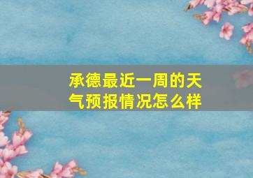 承德最近一周的天气预报情况怎么样