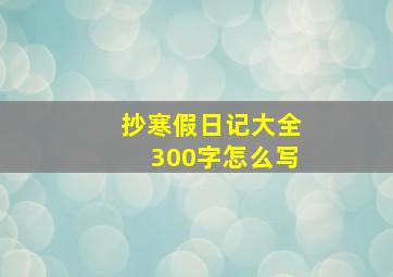 抄寒假日记大全300字怎么写