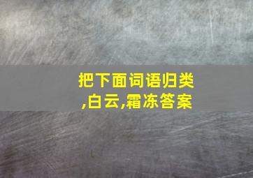 把下面词语归类,白云,霜冻答案