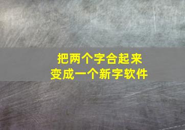 把两个字合起来变成一个新字软件