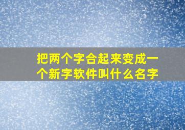 把两个字合起来变成一个新字软件叫什么名字