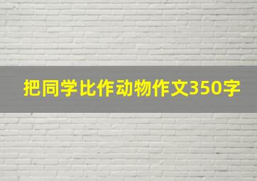 把同学比作动物作文350字