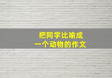 把同学比喻成一个动物的作文