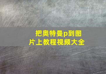 把奥特曼p到图片上教程视频大全