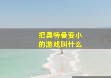 把奥特曼变小的游戏叫什么