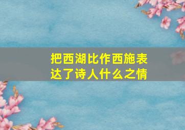 把西湖比作西施表达了诗人什么之情