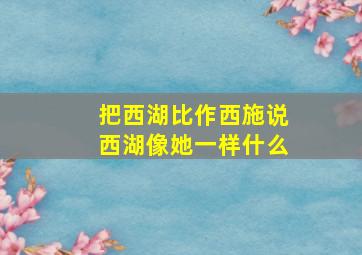 把西湖比作西施说西湖像她一样什么