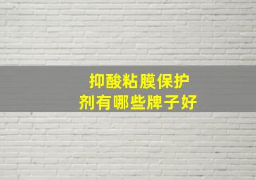 抑酸粘膜保护剂有哪些牌子好