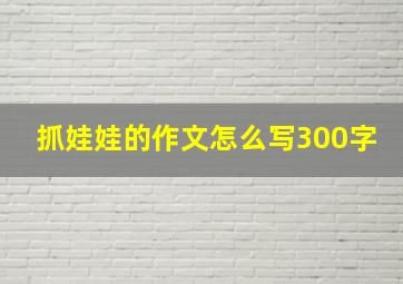 抓娃娃的作文怎么写300字