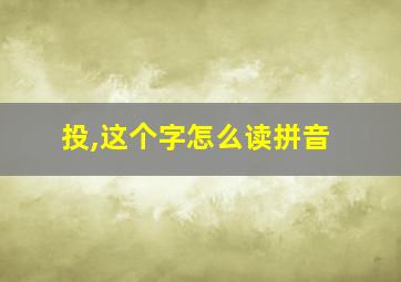 投,这个字怎么读拼音