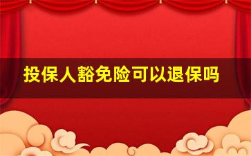 投保人豁免险可以退保吗