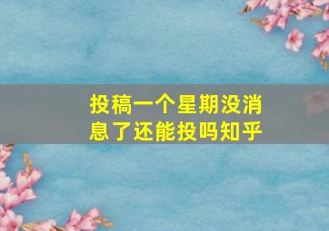 投稿一个星期没消息了还能投吗知乎