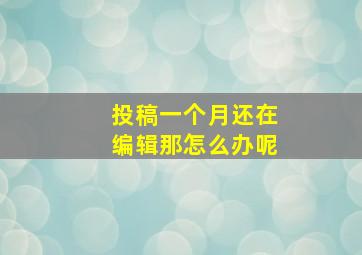 投稿一个月还在编辑那怎么办呢