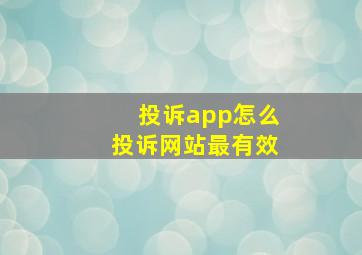 投诉app怎么投诉网站最有效