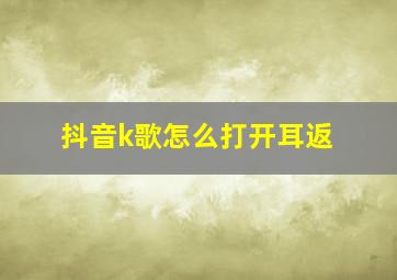 抖音k歌怎么打开耳返