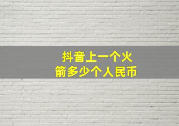 抖音上一个火箭多少个人民币