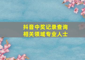 抖音中奖记录查询相关领域专业人士