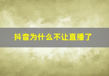 抖音为什么不让直播了