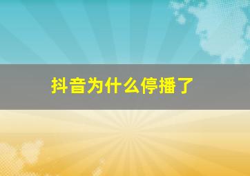 抖音为什么停播了