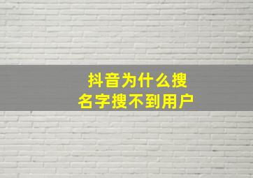 抖音为什么搜名字搜不到用户