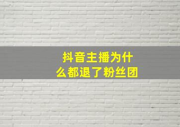 抖音主播为什么都退了粉丝团