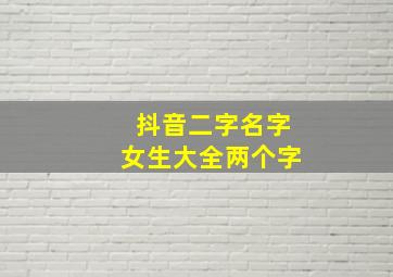 抖音二字名字女生大全两个字