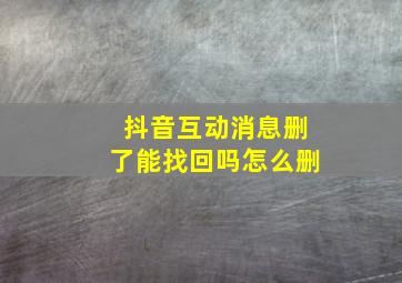 抖音互动消息删了能找回吗怎么删